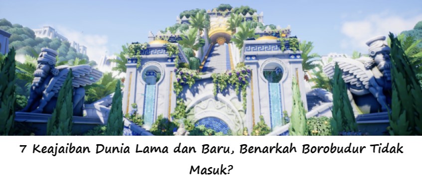 7 Keajaiban Dunia Lama dan Baru, Benarkah Borobudur Tidak Masuk?